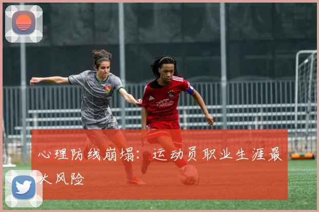 心理防线崩塌：运动员职业生涯最大风险