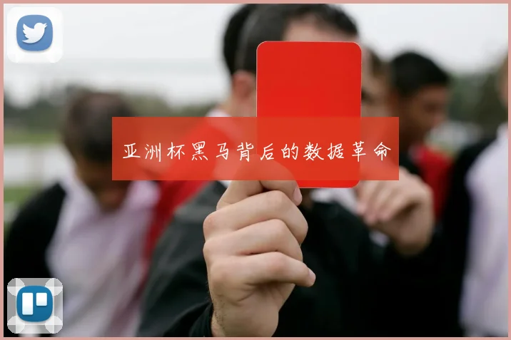 亚洲杯黑马背后的数据革命