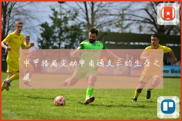 中甲格局变动中南通支云的生存之道